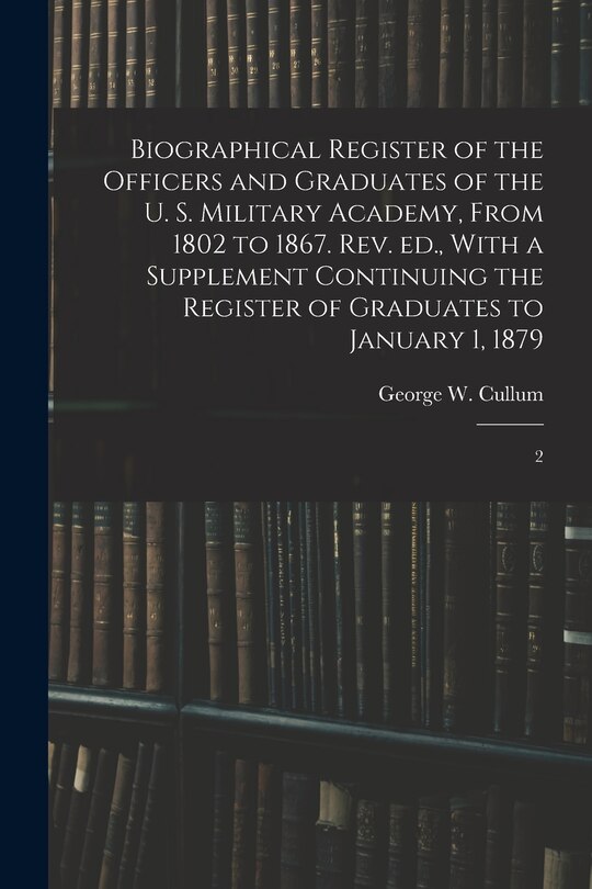 Front cover_Biographical Register of the Officers and Graduates of the U. S. Military Academy, From 1802 to 1867. Rev. ed., With a Supplement Continuing the Register of Graduates to January 1, 1879