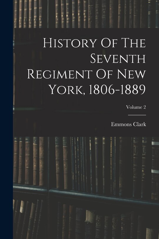 Front cover_History Of The Seventh Regiment Of New York, 1806-1889; Volume 2