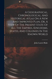 Couverture_A Geographical, Chronological, And Historical Atlas On A New And Improved Plan, Or, A View Of The Present State Of All The Empires, Kingdoms, States, And Colonies In The Known World