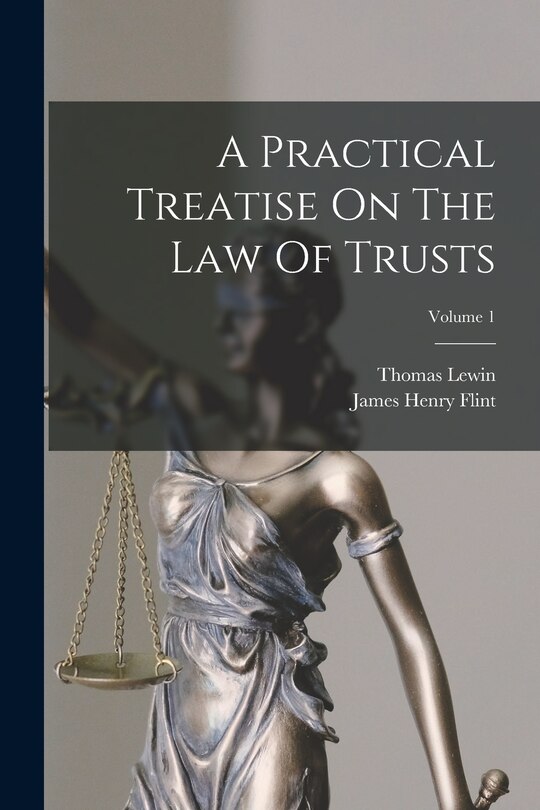 Front cover_A Practical Treatise On The Law Of Trusts; Volume 1