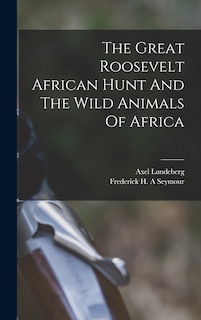 Couverture_The Great Roosevelt African Hunt And The Wild Animals Of Africa