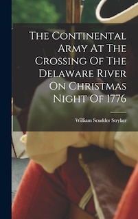 Couverture_The Continental Army At The Crossing Of The Delaware River On Christmas Night Of 1776