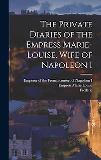 Front cover_The Private Diaries of the Empress Marie-Louise, Wife of Napoleon I