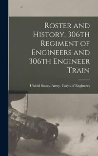 Front cover_Roster and History, 306th Regiment of Engineers and 306th Engineer Train