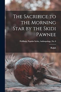 Front cover_The Sacrifice to the Morning Star by the Skidi Pawnee; Fieldiana, Popular Series, Anthropology, no. 6