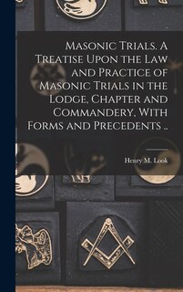 Couverture_Masonic Trials. A Treatise Upon the Law and Practice of Masonic Trials in the Lodge, Chapter and Commandery, With Forms and Precedents ..