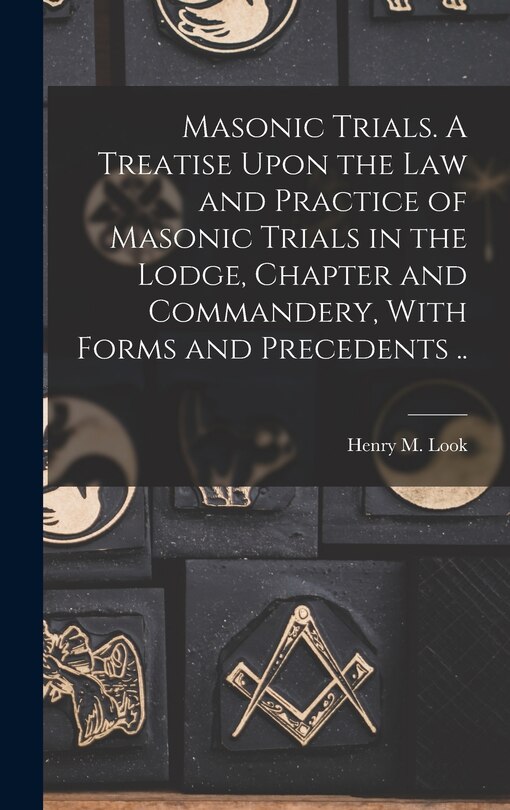 Couverture_Masonic Trials. A Treatise Upon the Law and Practice of Masonic Trials in the Lodge, Chapter and Commandery, With Forms and Precedents ..