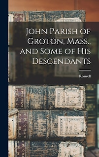 Front cover_John Parish of Groton, Mass., and Some of His Descendants