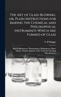 Front cover_The Art of Glass-blowing, or, Plain Instructions for Making the Chemical and Philosophical Instruments Which Are Formed of Glass