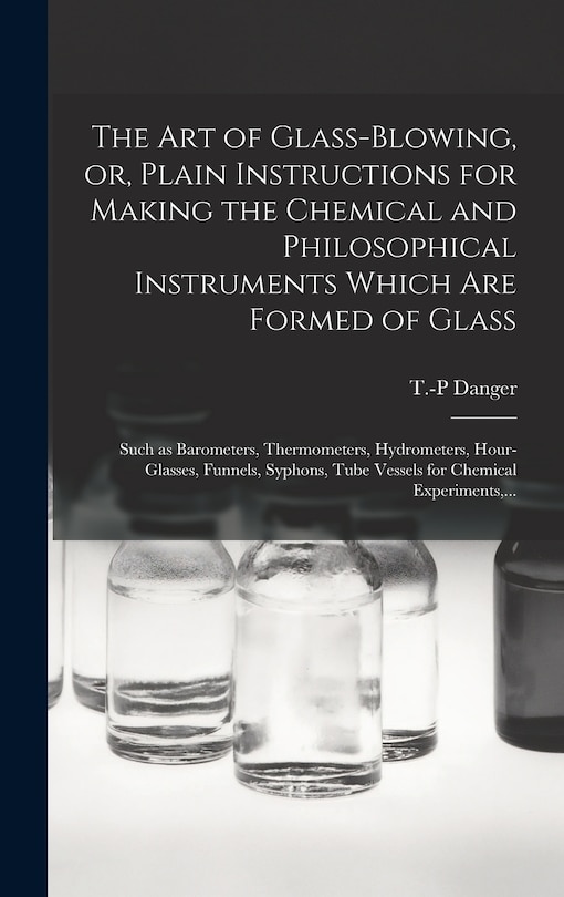 Front cover_The Art of Glass-blowing, or, Plain Instructions for Making the Chemical and Philosophical Instruments Which Are Formed of Glass