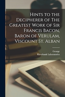 Couverture_Hints to the Decipherer of The Greatest Work of Sir Francis Bacon, Baron of Verulam, Viscount St. Alban