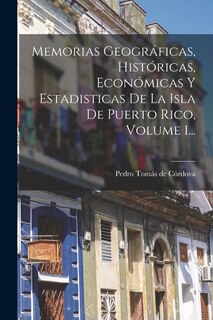 Couverture_Memorias Geográficas, Históricas, Económicas Y Estadisticas De La Isla De Puerto Rico, Volume 1...