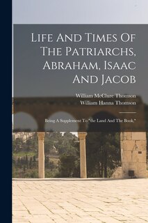 Front cover_Life And Times Of The Patriarchs, Abraham, Isaac And Jacob