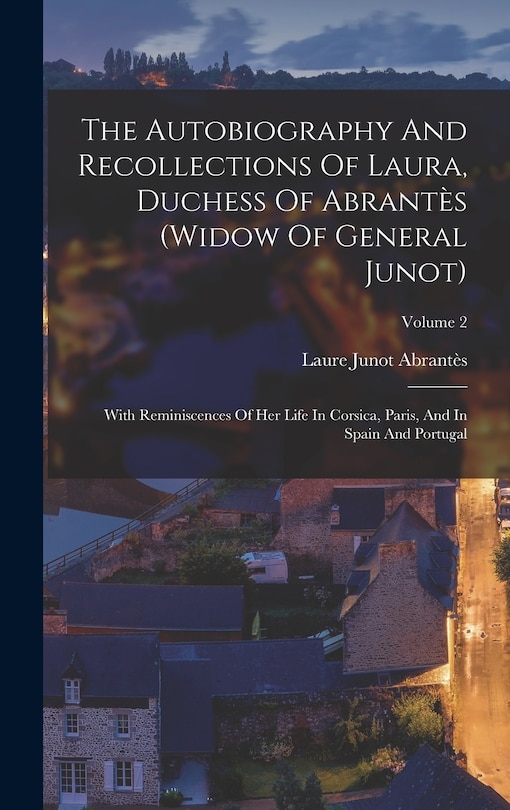 Front cover_The Autobiography And Recollections Of Laura, Duchess Of Abrantès (widow Of General Junot)