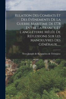 Couverture_Relation Des Combats Et Des Évènements De La Guerre Maritime De 1778 Entre La France Et L'angleterre Mêlée De Réflexions Sur Les Manoeuvres Des Généraux......