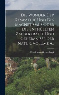 Front cover_Die Wunder Der Sympathie Und Des Magnetismus Oder Die Enthüllten Zauberkräfte Und Geheimnisse Der Natur, Volume 4...