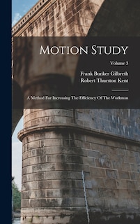 Motion Study: A Method For Increasing The Efficiency Of The Workman; Volume 3