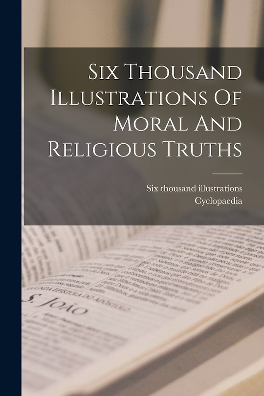 Front cover_Six Thousand Illustrations Of Moral And Religious Truths