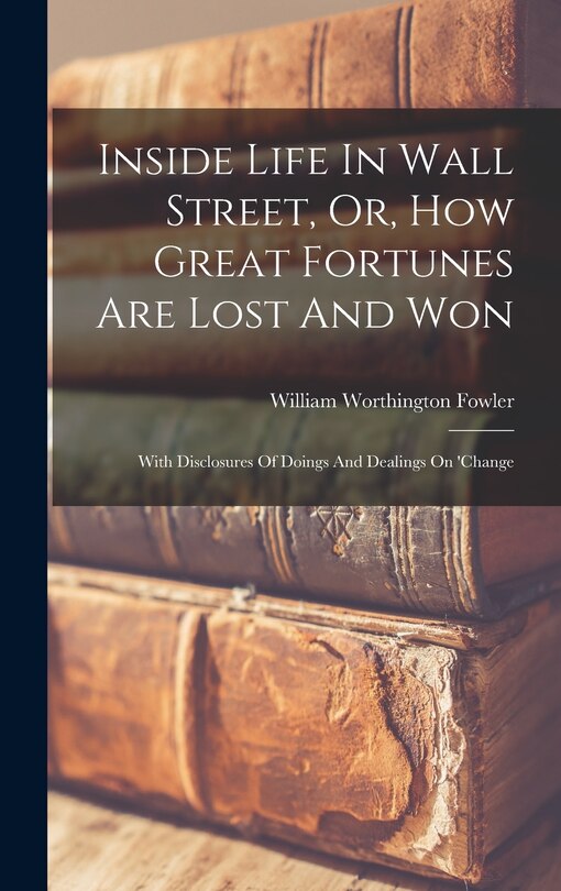 Couverture_Inside Life In Wall Street, Or, How Great Fortunes Are Lost And Won