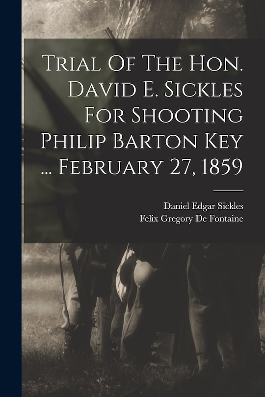 Front cover_Trial Of The Hon. David E. Sickles For Shooting Philip Barton Key ... February 27, 1859