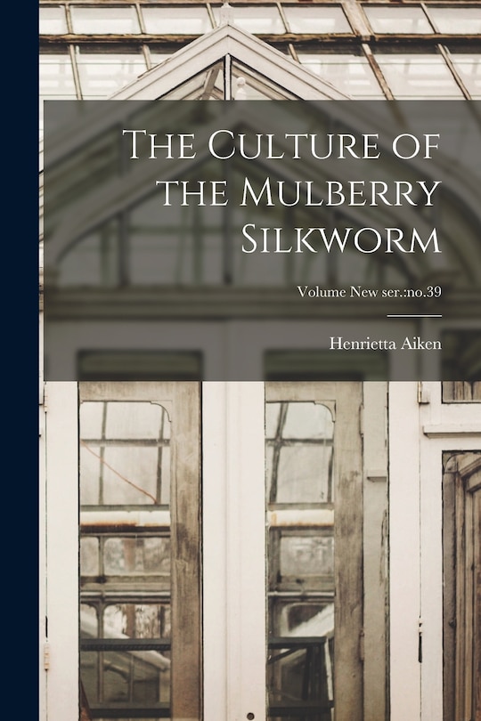 Front cover_The Culture of the Mulberry Silkworm; Volume new ser.