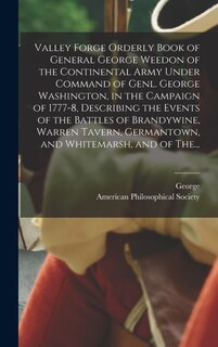 Front cover_Valley Forge Orderly Book of General George Weedon of the Continental Army Under Command of Genl. George Washington, in the Campaign of 1777-8, Describing the Events of the Battles of Brandywine, Warren Tavern, Germantown, and Whitemarsh, and of The...