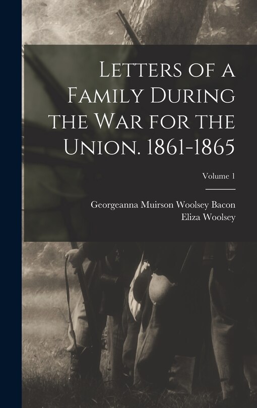 Front cover_Letters of a Family During the War for the Union. 1861-1865; Volume 1