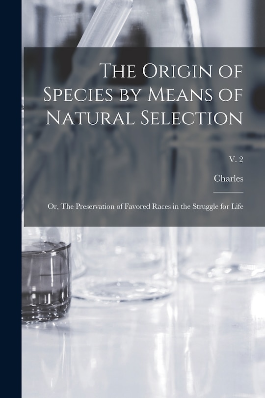 Front cover_The Origin of Species by Means of Natural Selection; or, The Preservation of Favored Races in the Struggle for Life; v. 2