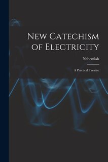 Front cover_New Catechism of Electricity; a Practical Treatise
