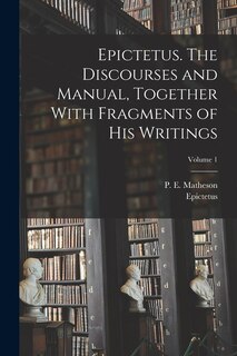 Couverture_Epictetus. The Discourses and Manual, Together With Fragments of His Writings; Volume 1