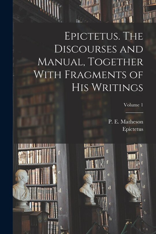 Couverture_Epictetus. The Discourses and Manual, Together With Fragments of His Writings; Volume 1