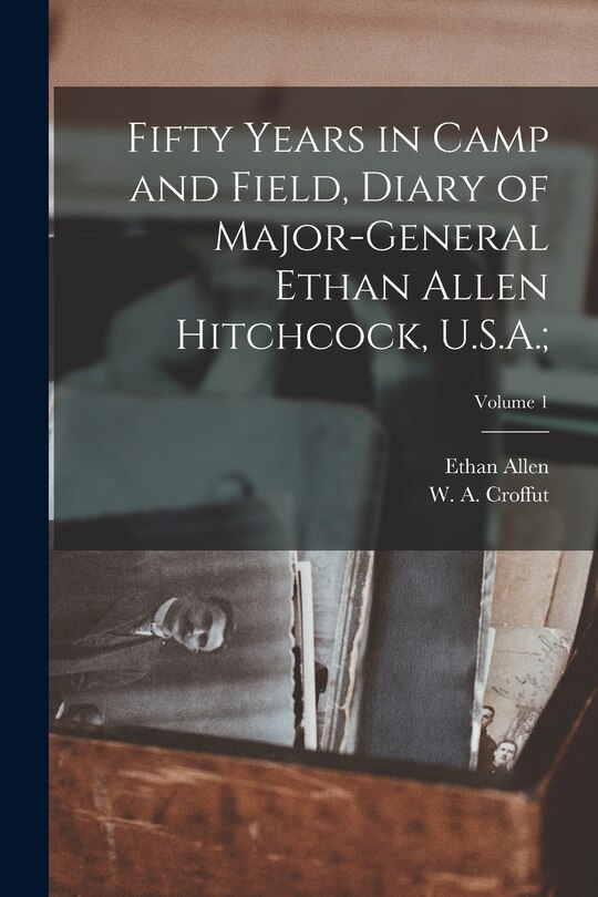 Front cover_Fifty Years in Camp and Field, Diary of Major-General Ethan Allen Hitchcock, U.S.A.;; Volume 1