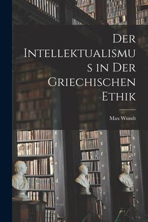 Front cover_Der Intellektualismus in der Griechischen Ethik