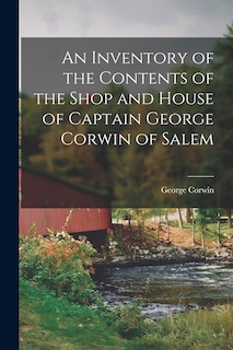 Front cover_An Inventory of the Contents of the Shop and House of Captain George Corwin of Salem