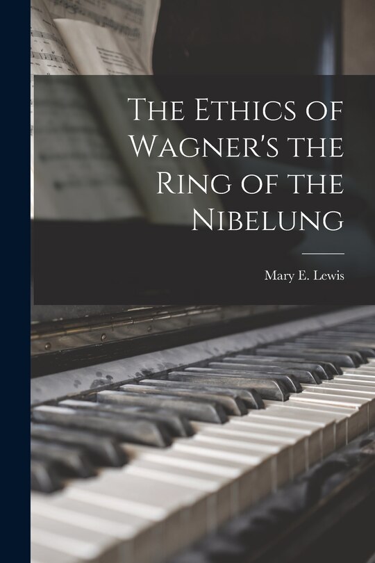 Front cover_The Ethics of Wagner's the Ring of the Nibelung