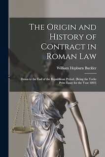 The Origin and History of Contract in Roman Law: Down to the End of the Republican Period. (Being the Yorke Prize Essay for the Year 1893)