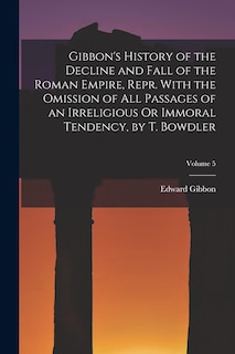 Couverture_Gibbon's History of the Decline and Fall of the Roman Empire, Repr. With the Omission of All Passages of an Irreligious Or Immoral Tendency, by T. Bowdler; Volume 5