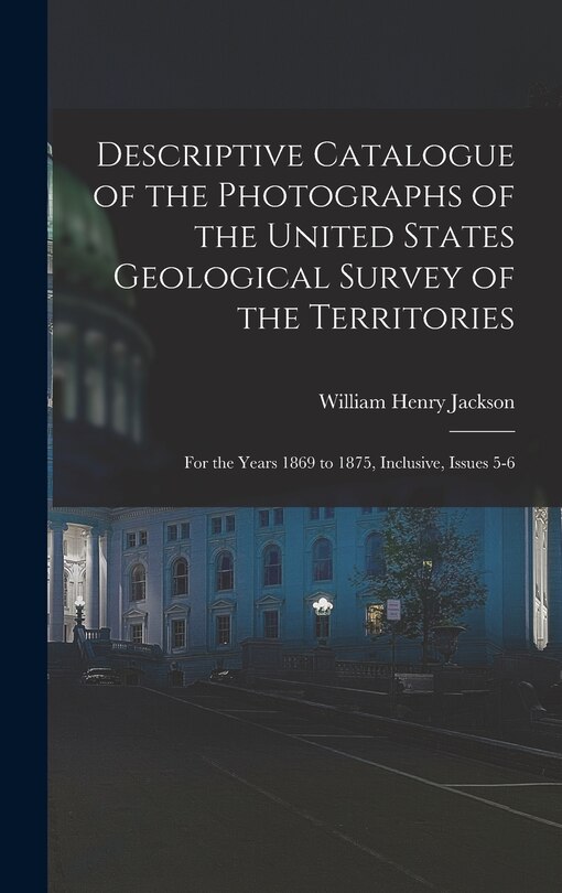 Couverture_Descriptive Catalogue of the Photographs of the United States Geological Survey of the Territories