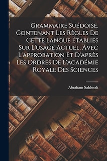 Couverture_Grammaire Suédoise, Contenant Les Règles De Cette Langue Établies Sur L'usage Actuel, Avec L'approbation Et D'après Les Ordres De L'académie Royale Des Sciences