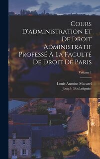 Front cover_Cours D'administration Et De Droit Administratif Professé À La Faculté De Droit De Paris; Volume 1