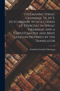 Front cover_Uhlemann's Syriac Grammar, Tr. by E. Hutchinson. With a Course of Exercises in Syriac Grammar, and a Chrestomathy and Brief Lexicon Prepared by the Translator