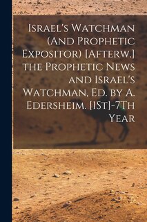 Couverture_Israel's Watchman (And Prophetic Expositor) [Afterw.] the Prophetic News and Israel's Watchman, Ed. by A. Edersheim. [1St]-7Th Year