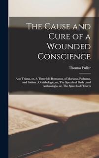Front cover_The Cause and Cure of a Wounded Conscience; Also Triana, or, A Threefold Romanza, of Mariana, Paduana, and Sabina; Ornithologie, or, The Speech of Birds; and Antheologia, or, The Speech of Flowers