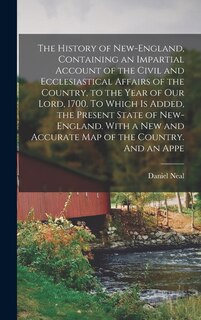 Front cover_The History of New-England, Containing an Impartial Account of the Civil and Ecclesiastical Affairs of the Country, to the Year of Our Lord, 1700. To Which is Added, the Present State of New-England. With a new and Accurate map of the Country. And an Appe