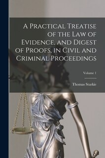 Front cover_A Practical Treatise of the law of Evidence, and Digest of Proofs, in Civil and Criminal Proceedings; Volume 1