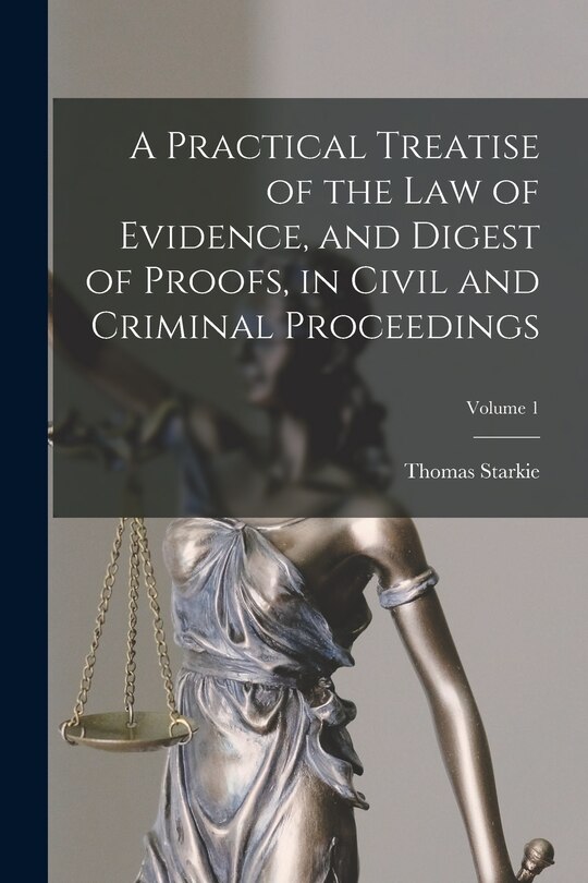 Front cover_A Practical Treatise of the law of Evidence, and Digest of Proofs, in Civil and Criminal Proceedings; Volume 1