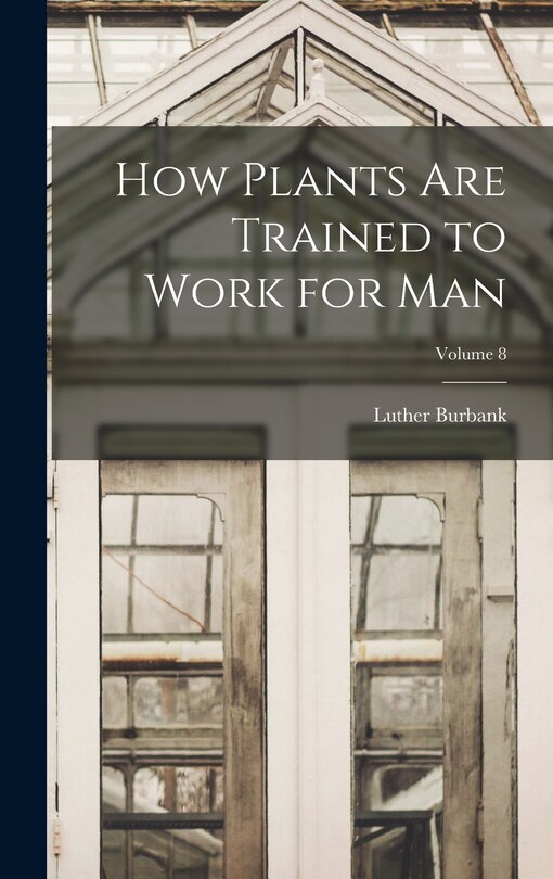 Couverture_How Plants are Trained to Work for man; Volume 8