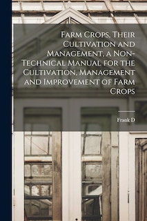 Front cover_Farm Crops, Their Cultivation and Management, a Non-technical Manual for the Cultivation, Management and Improvement of Farm Crops