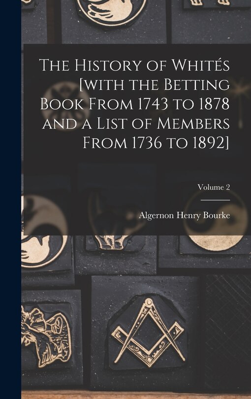 Couverture_The History of Whités [with the Betting Book From 1743 to 1878 and a List of Members From 1736 to 1892]; Volume 2