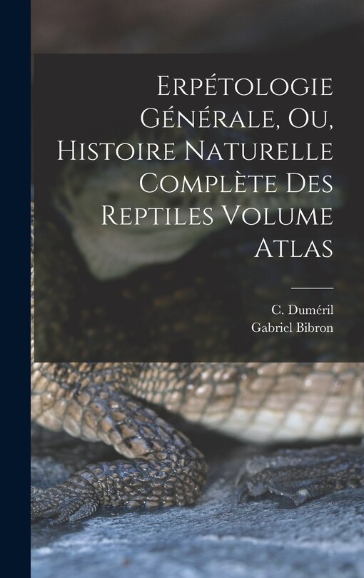 Couverture_Erpétologie générale, ou, Histoire naturelle complète des reptiles Volume atlas